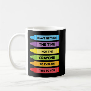 Ich habe weder die Zeit noch die Crayons, um zu er Kaffeetasse