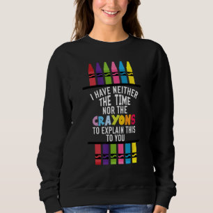 Ich habe weder die Zeit noch die Crayons, um zu er Sweatshirt