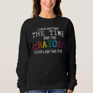 Ich habe weder die Zeit noch die Crayons, um zu er Sweatshirt