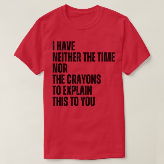 Ich habe weder die Zeit noch die Crayons, um zu er T-Shirt (Design vorne)