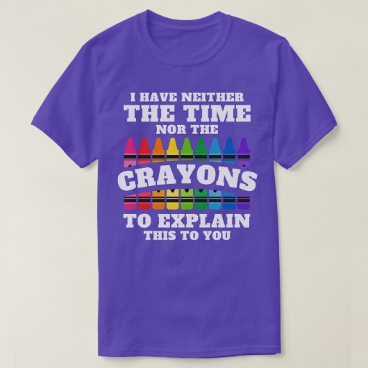 Ich habe weder die Zeit noch die Crayons, um zu er T-Shirt (Design vorne)