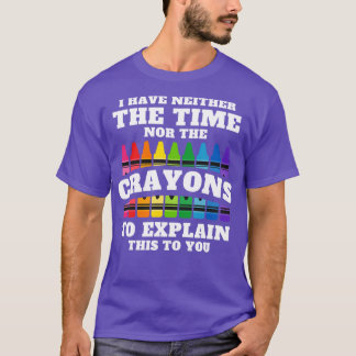 Ich habe weder die Zeit noch die Crayons, um zu er T-Shirt