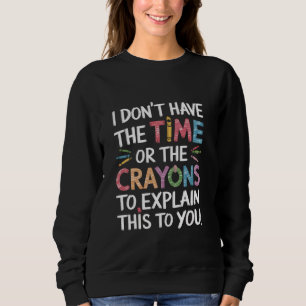 Ich habe weder die Zeit noch die Knechte, die Sweatshirt