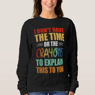 Ich habe weder die Zeit noch die Knechte, die Sweatshirt