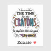 ICH HABE WEDER DIE ZEIT NOCH DIE KRAYONEN ZU ERKLÄ AUFKLEBER (Blatt)