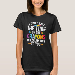 Ich habe weder die Zeit noch die Stifte, um die T-Shirt
