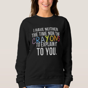 Ich habe weder Zeit noch Buntstifte, um dies zu er Sweatshirt