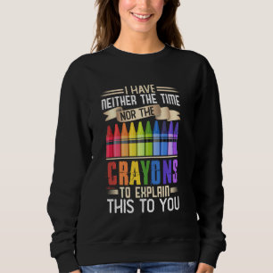 Ich habe weder Zeit noch Verrückte, dies zu erklär Sweatshirt