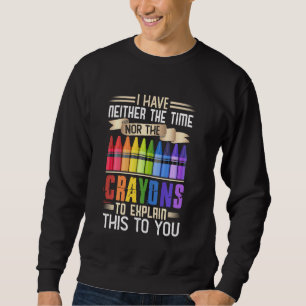 Ich habe weder Zeit noch Verrückte, dies zu erklär Sweatshirt