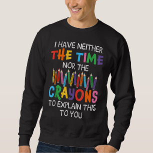 Ich habe weder Zeit noch Verrückte, dies zu erklär Sweatshirt