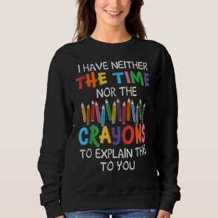 Ich habe weder Zeit noch Verrückte, dies zu erklär Sweatshirt