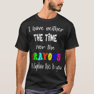 Ich habe weder Zeit noch Verrückte, dies zu erklär T-Shirt