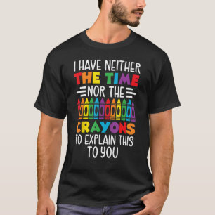 Ich habe weder Zeit noch Verrückte, dies zu erklär T-Shirt