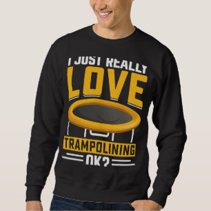 Ich habe wirklich Liebe Trampolinieren OK Sweatshirt
