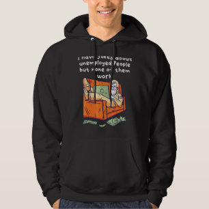 Ich habe Witze über Arbeitslose, aber keine davon Hoodie