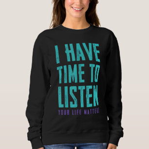 Ich habe Zeit, mir Suizid zuzuhören, um die psychi Sweatshirt