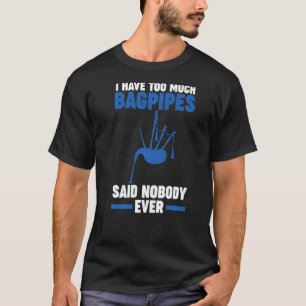 Ich habe zu viel Dudelsack gesagt, niemand hat je  T-Shirt