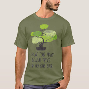 Ich habe zu viele Bonsai Bäume Niedliche Gartenar T-Shirt