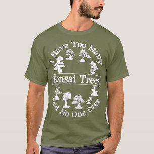 Ich habe zu viele Bonsai Bäume Pflege sagte nieman T-Shirt