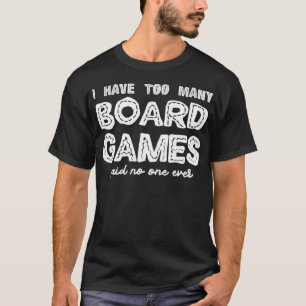 Ich habe zu viele Brettspiele gesagt, niemand je - T-Shirt