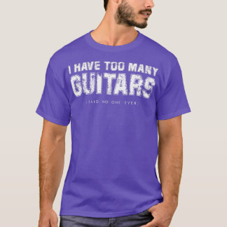 Ich habe zu viele Gitarren (sagte nie jemand jemal T-Shirt