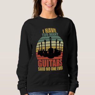 Ich habe zu viele Gitarren, sagte niemand je Sweatshirt