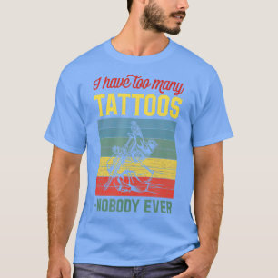 Ich habe zu viele Taten gesagt, dass nie jemand T-Shirt