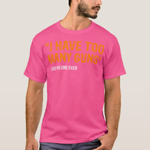 Ich habe zu viele Waffen gesagt, niemand je Pro Wa T-Shirt