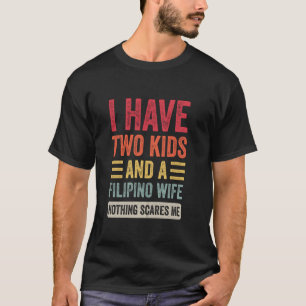 Ich habe zwei Kinder und eine philippinische Ehefr T-Shirt