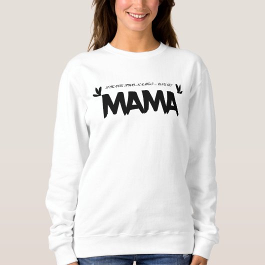 ICH HABE ZWEI NAMEN...EINE IST MAMA. SWEATSHIRT (Vorderseite)