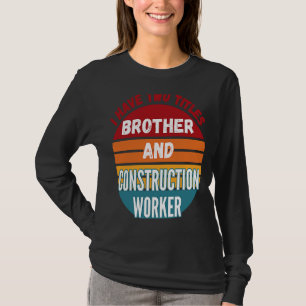 Ich habe zwei Titel Bruder und Bauarbeiter T-Shirt