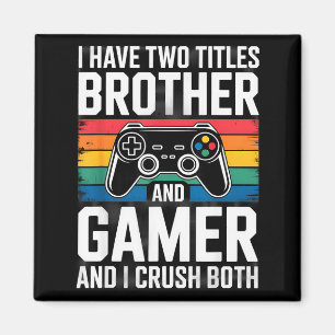 Ich habe zwei Titel Bruder und Gamer ich meistere  Magnet