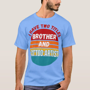 Ich habe zwei Titel Bruder und Tätowierer  T-Shirt