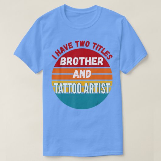 Ich habe zwei Titel Bruder und Tattoo Künstler T-Shirt (Design vorne)