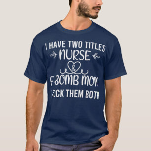 Ich habe zwei Titel Krankenschwester und fbomb Mom T-Shirt
