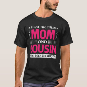 Ich habe zwei Titel Mama und COUSIN und ich habe s T-Shirt