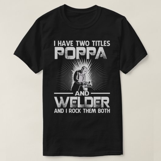 Ich habe zwei Titel POPPA und Welder und ich rock T-Shirt (Design vorne)