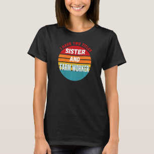 Ich habe zwei Titel Schwester und Landarbeiterin T-Shirt