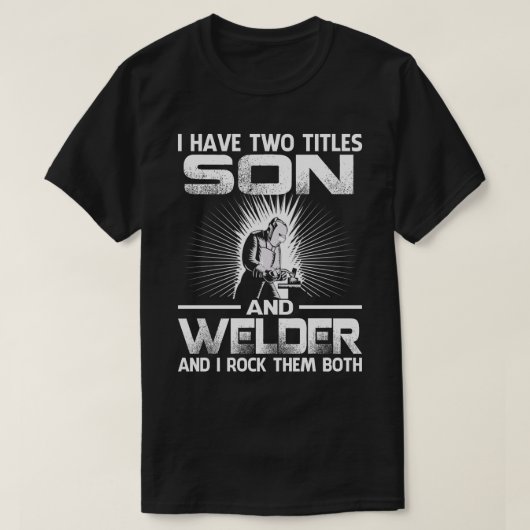Ich habe zwei Titel, Son und Welder, und ich Rock  T-Shirt (Design vorne)