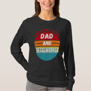 Ich habe zwei Titel Vater und Metallarbeiter T-Shirt