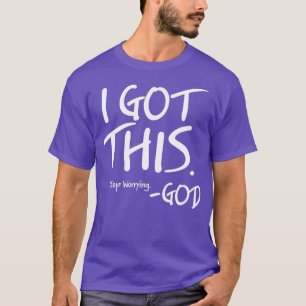 Ich hab's, hör auf dir Sorgen zu machen Gott T-Shirt