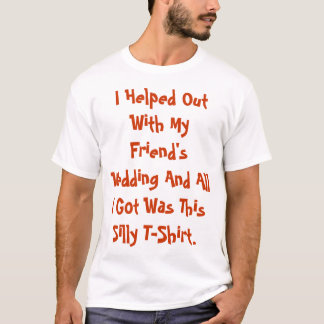 Ich half bei der Hochzeit meines Freundes T-Shirt