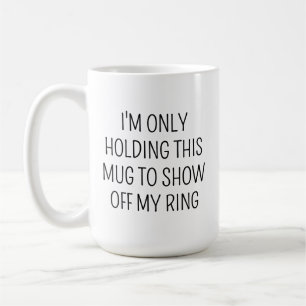 ICH HALTE DIESE TASSE NUR, UM MEINEN RING ZU PRÄSE