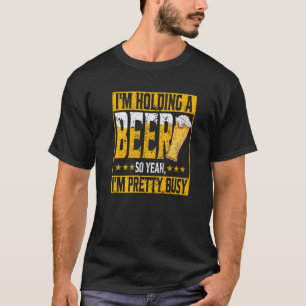 Ich halte ein Bier, also bin ich hübsch beschäftig T-Shirt