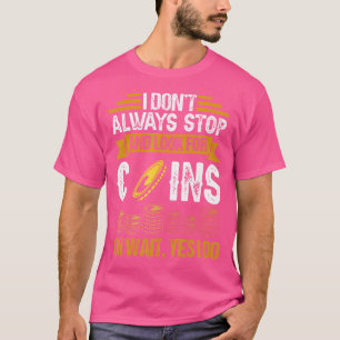 Ich Halte Nicht Immer An, Um Nach Münzen Zu Suchen T-Shirt