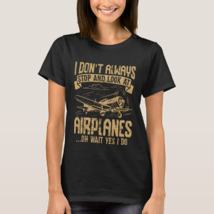 Ich halte nicht immer an und schaue mir Flugzeuge T-Shirt