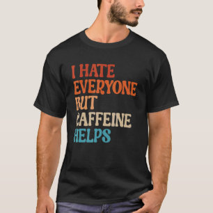 Ich hasse alle, aber Koffein hilft Coffein-Kaffee T-Shirt