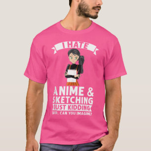 Ich hasse Anime-Skizzen, die einfach Gott Anime tö T-Shirt