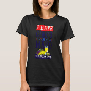 Ich hasse Cinco De Mayo sagte Nein Juan je 5 De Ma T-Shirt