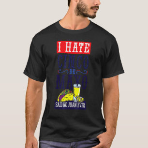 Ich hasse Cinco De Mayo sagte Nein Juan je Fiesta T-Shirt